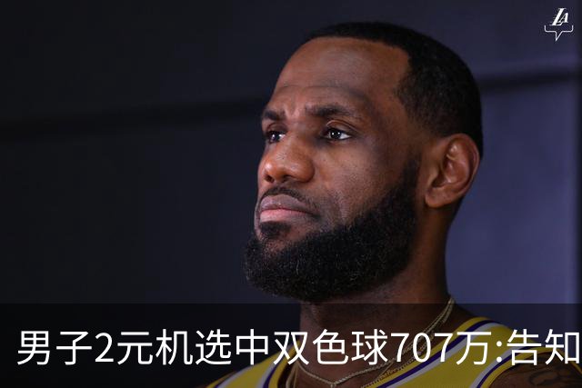 男子2元机选中双色球707万:告知父亲中万元-票